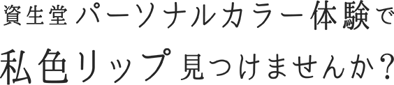 資生堂パーソナルカラー体験で私色リップ見つけませんか?